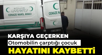 Karşıya geçerken otomobilin çarptığı çocuk hayatını kaybetti