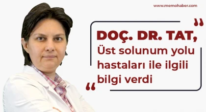 Doç. Dr. Tat, üst solunum yolu hastaları ile ilgili bilgi verdi