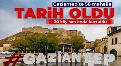 Gaziantep'te önemli mahalleler artık yok!