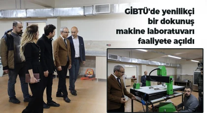 GİBTÜ'de yenilikçi bir dokunuş makine laboratuvarı faaliyete açıldı