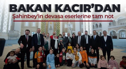 Bakan Kacır’dan Şahinbey'in devasa eserlerine tam not