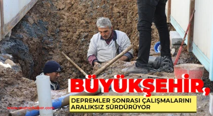 Gaziantep Büyükşehir, depremler sonrası çalışmalarını aralıksız sürdürüyor