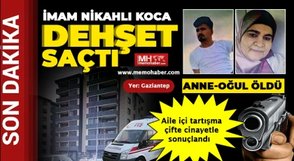 Gaziantep'te dini nikahlı koca dehşet saçtı: Anne-oğul öldü