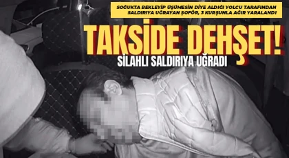 Takside dehşet: Aldığı son yolcunun silahlı saldırısına uğradı