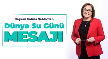 Başkan Fatma Şahin'den Dünya Su Günü mesajı