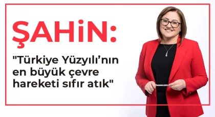 Şahin: Türkiye Yüzyılı’nın en büyük çevre hareketi sıfır atık