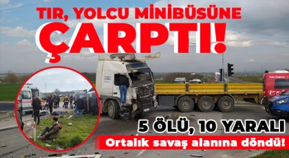 Tır, yolcu minibüsüne çarptı: 5 ölü, 10 yaralı