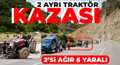 2 ayrı traktör kazası: 2’si ağır 6 yaralı