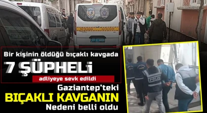 Bir kişinin öldüğü bıçaklı kavgada 7 şüpheli adliyeye sevk edildi