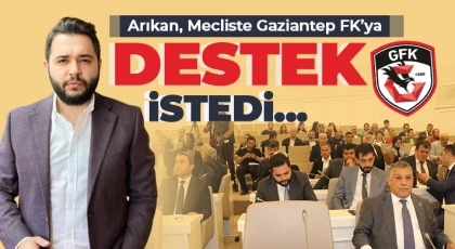 Arıkan Mecliste Gaziantep FK’ya Destek İstedi...