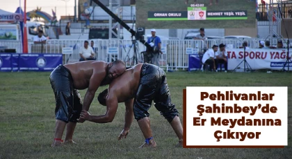 Pehlivanlar Şahinbey’de er meydanına çıkıyor