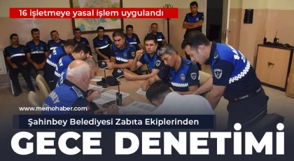 Şahinbey Belediyesi Zabıta Ekiplerinden Gece Denetimi