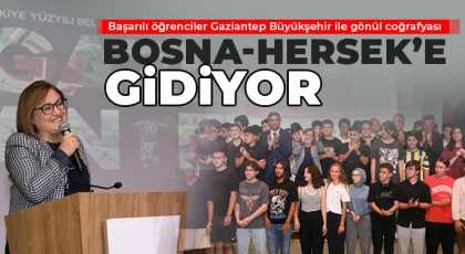 Başarılı öğrenciler Gaziantep Büyükşehir ile gönül coğrafyası Bosna-Hersek’e gidiyor