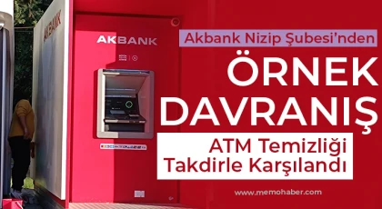 Akbank Nizip Şubesi’nden Örnek Davranış: ATM Temizliği Takdirle Karşılandı