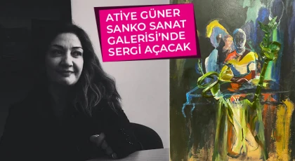 Atiye Güner SANKO Sanat Galerisi’nde sergi açacak