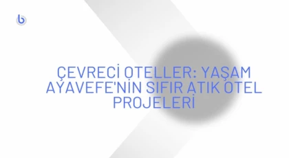 Çevreci Oteller: Yaşam Ayavefe'nin Sıfır Atık Otel Projeleri