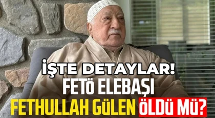 FETÖ elebaşı Fethullah Gülen öldü mü?