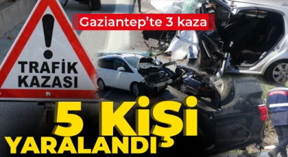 Gaziantep'te 3 kaza! 5 kişi yaralandı 