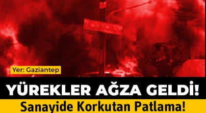 Gaziantep'te sanayi sitesinde korkutan patlama!