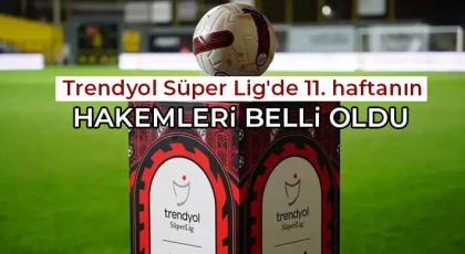 Trendyol Süper Lig'de 11. haftanın hakemleri belli oldu