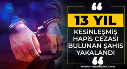 13 yıl kesinleşmiş hapis cezası bulunan şahıs yakalandı