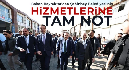 Bakan Bayraktar'dan Şahinbey Belediyesi’nin Hizmetlerine Tam Not