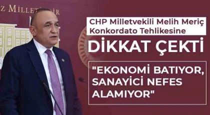 CHP Milletvekili Melih Meriç Konkordato Tehlikesine Dikkat Çekti