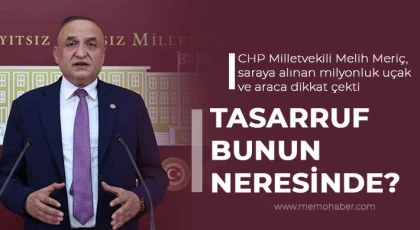 CHP'li Meriç, saraya alınan milyonluk uçak ve araca dikkat çekti