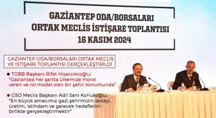 Gaziantep oda/borsaları ortak meclis ve istişare toplantısı gerçekleştirildi