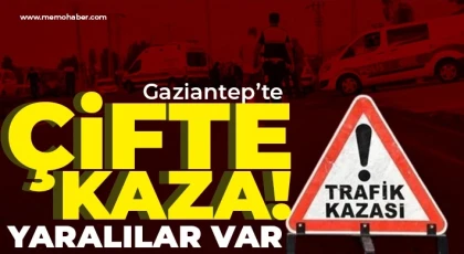 Gaziantep'te çifte kaza! Yaralılar var !