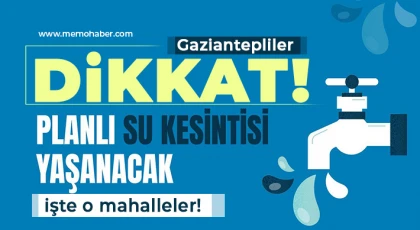 Gaziantep'te Su Kesintisi! Çok sayıda mahalleyi etkileyecek 