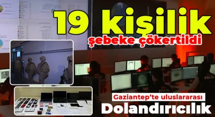 Gaziantep’te uluslararası dolandırıcılık! 19 kişilik şebeke çökertildi