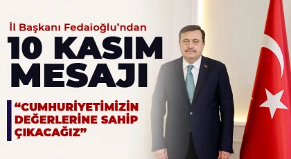 İl Başkanı Fedaioğlu’ndan 10 Kasım Mesajı