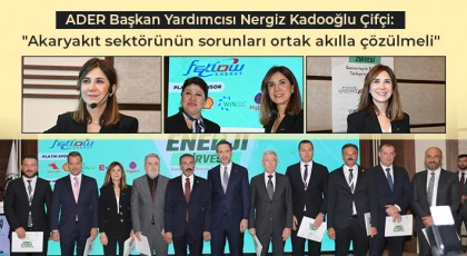 Nergiz Kadooğlu Çifçi: Akaryakıt sektörünün sorunları ortak akılla çözülmeli