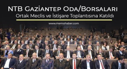 NTB Gaziantep Oda/Borsaları Ortak Meclis ve İstişare Toplantısına Katıldı