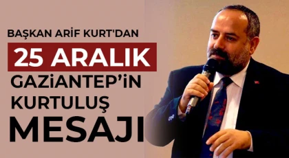 Başkan Arif Kurt 'dan 25 Aralık Gaziantep’in Kurtuluş Mesajı