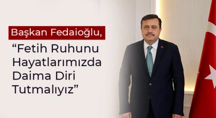 Başkan Fedaioğlu, Fetih Ruhunu Hayatlarımızda Daima Diri Tutmalıyız