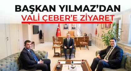 Başkan Yılmaz’dan Vali Çeber’e Ziyaret