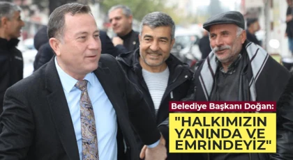 Belediye Başkanı Doğan: "Halkımızın yanında ve emrindeyiz"