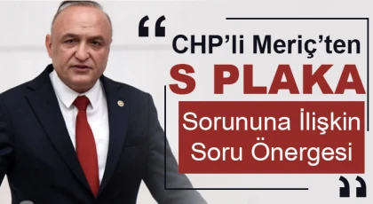 CHP’li Meriç’ten S Plaka Sorununa İlişkin Soru Önergesi