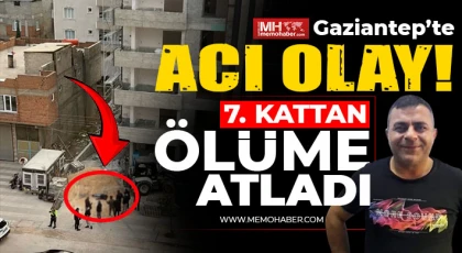 Gaziantep'te acı son! 7. kattan atlayan şahıs hayatını kaybetti