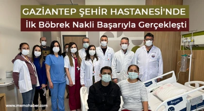 Gaziantep Şehir Hastanesi'nde İlk Böbrek Nakli Başarıyla Gerçekleşti