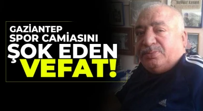 Gaziantep spor camiasını şok eden vefat