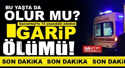 Gaziantep'te 74 yaşındaki adamın sır ölümü!