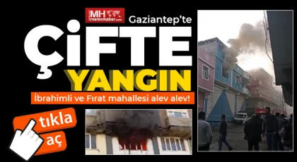 Gaziantep’te çifte yangın!