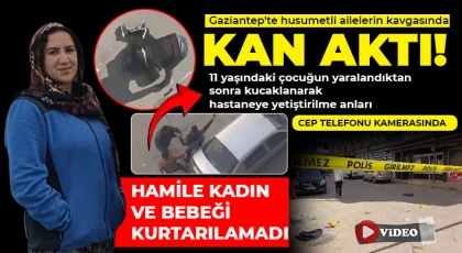 Gaziantep'te husumetli ailelerin kavgasında yaralanan hamile kadın ve bebeği kurtarılamadı