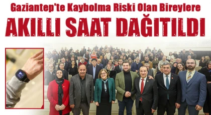 Gaziantep'te kaybolma riski olan bireylere akıllı saat dağıtıldı