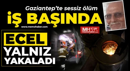 Gaziantep’te sessiz ölüm iş başında 