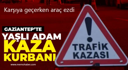 Gaziantep'te yaşlı adam kaza kurbanı!