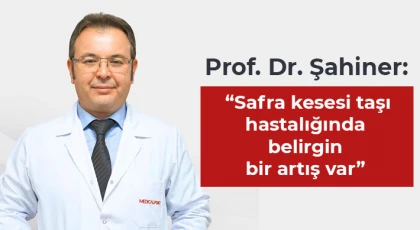  Prof. Dr. Şahiner: “Safra kesesi taşı hastalığında belirgin bir artış var”